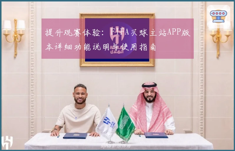 提升观赛体验：FIFA买球主站APP版本详细功能说明与使用指南